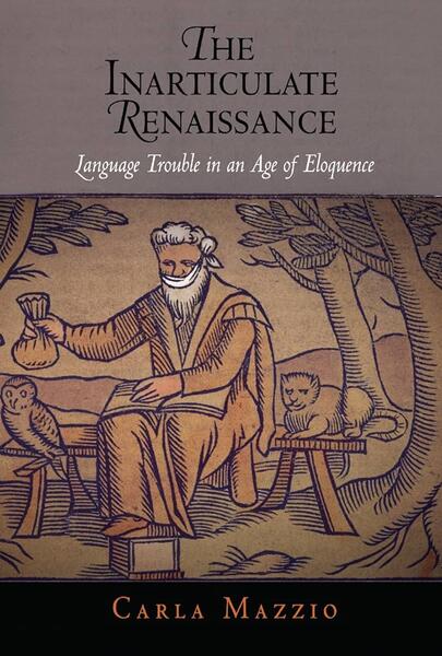 Book cover of Carla Mazzio's "Inarticulate Renaissance" with an image of an old bearded man on a bench with some animals